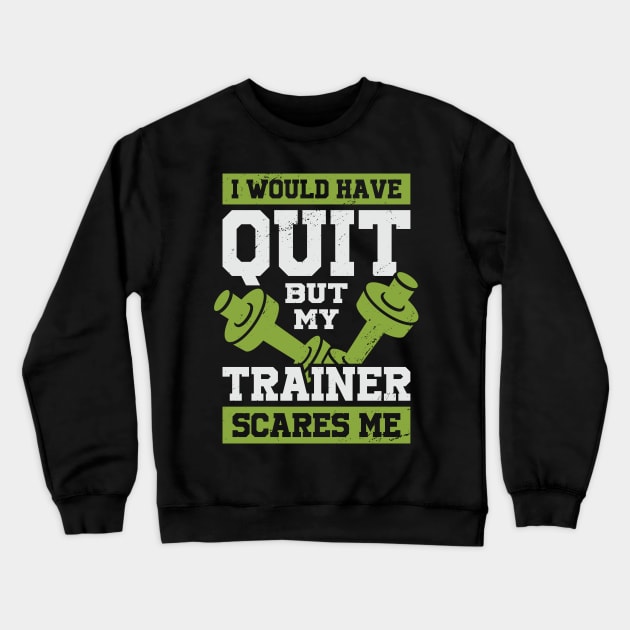 I Would Have Quit But My Trainer Scares Me Crewneck Sweatshirt by Dolde08